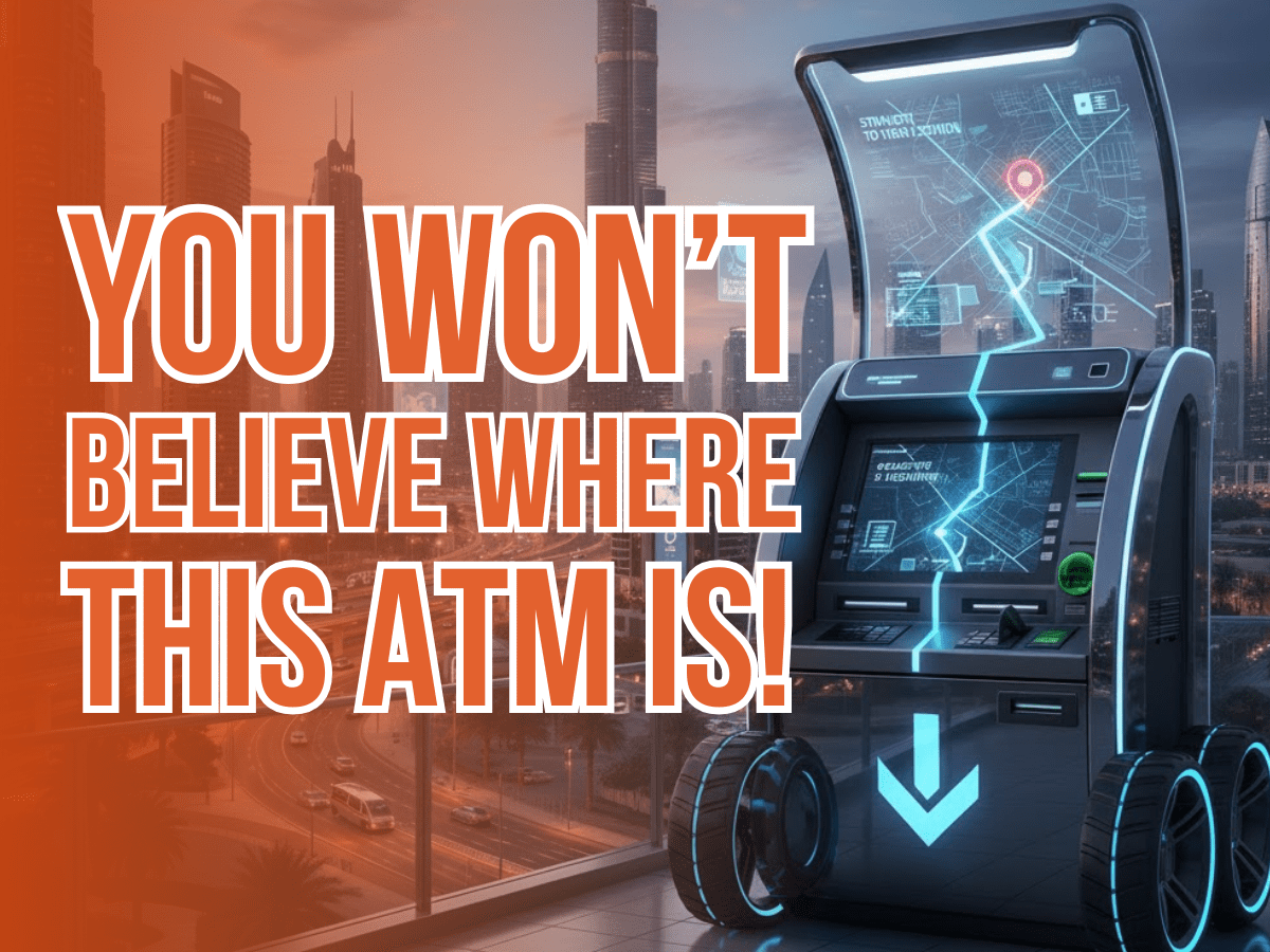 Forgot Cash? Well, In Dubai an ATM Can Literally Be Available When and Where You Need It!
