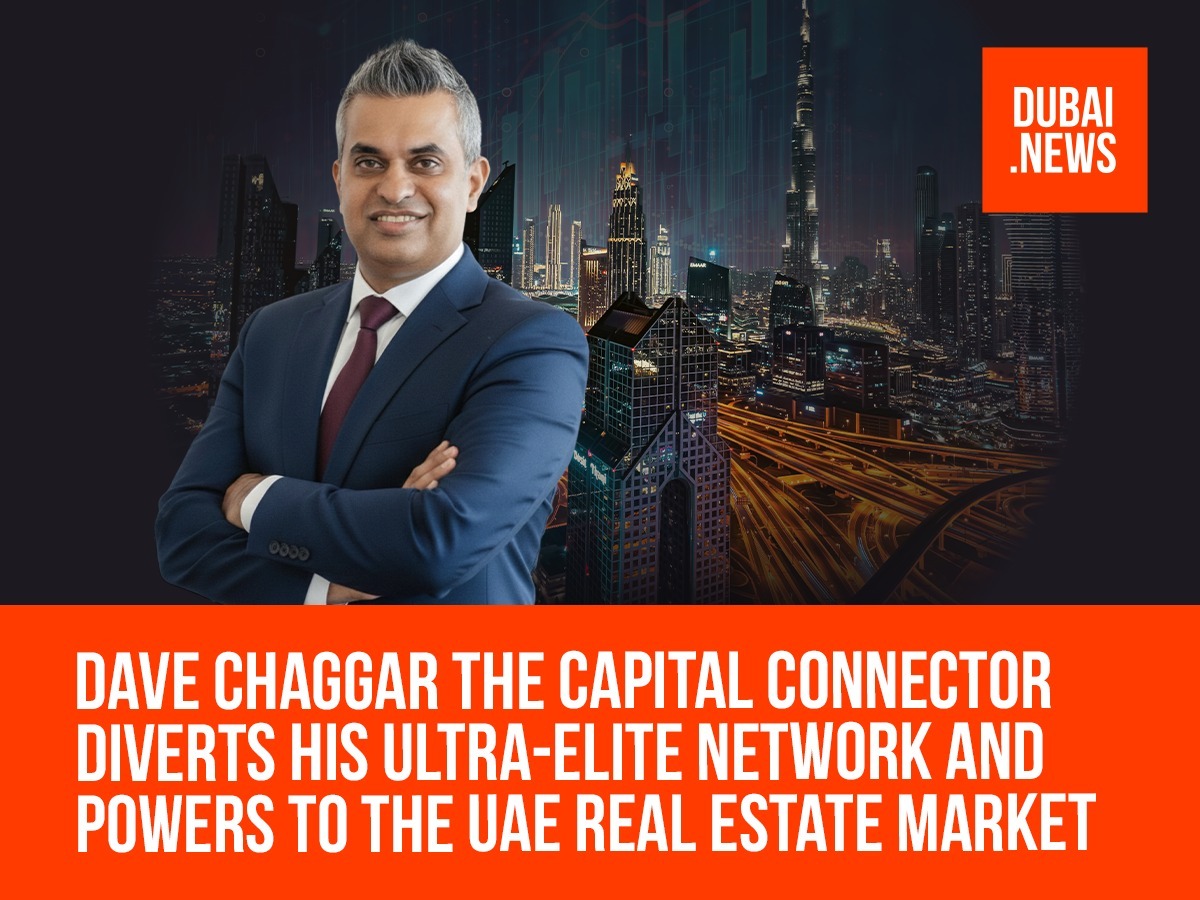 Dave Chaggar, The Capital Connector, Diverts His Ultra-Elite Network and Power to the UAE Real Estate Market Dave Chaggar